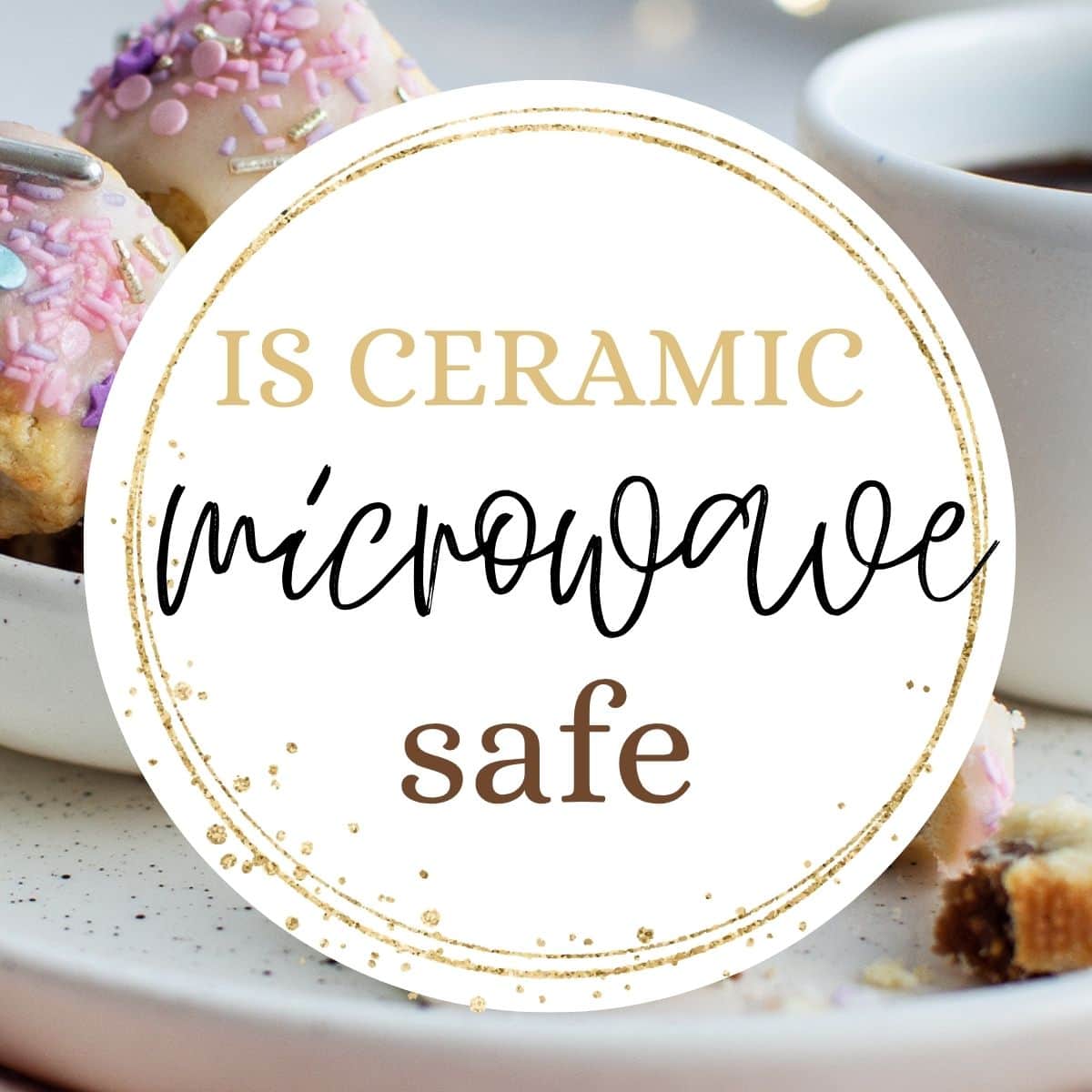 Ceramic plates and cups with text overlay: Is ceramic microwave safe.