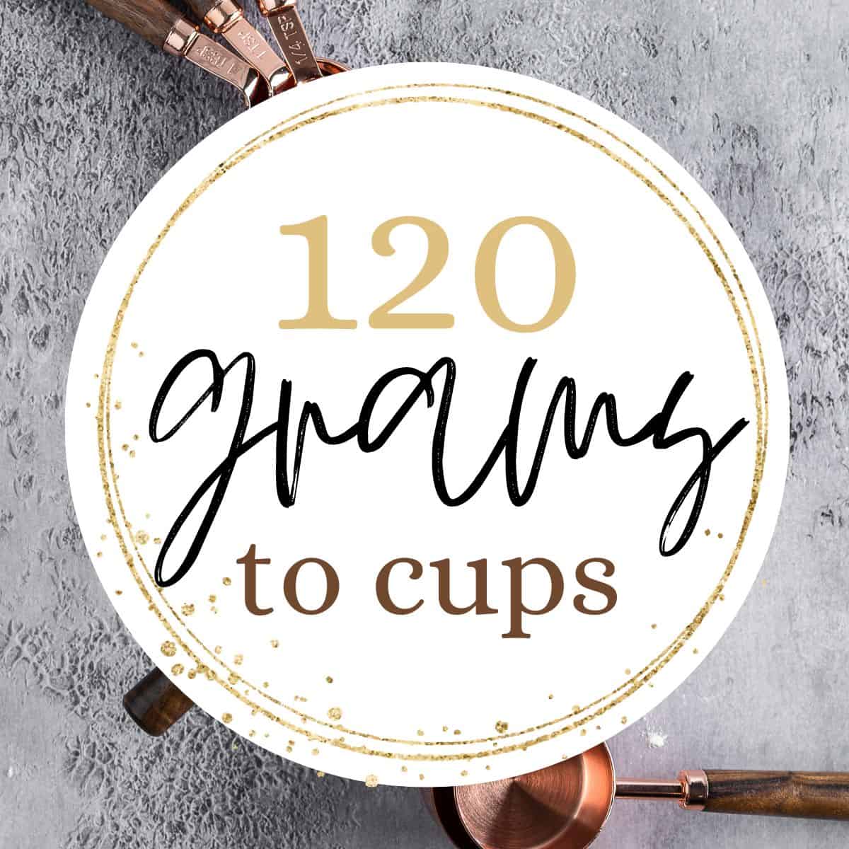 120 Grams To Cups Converter (Flour, Sugar, Butter & More)