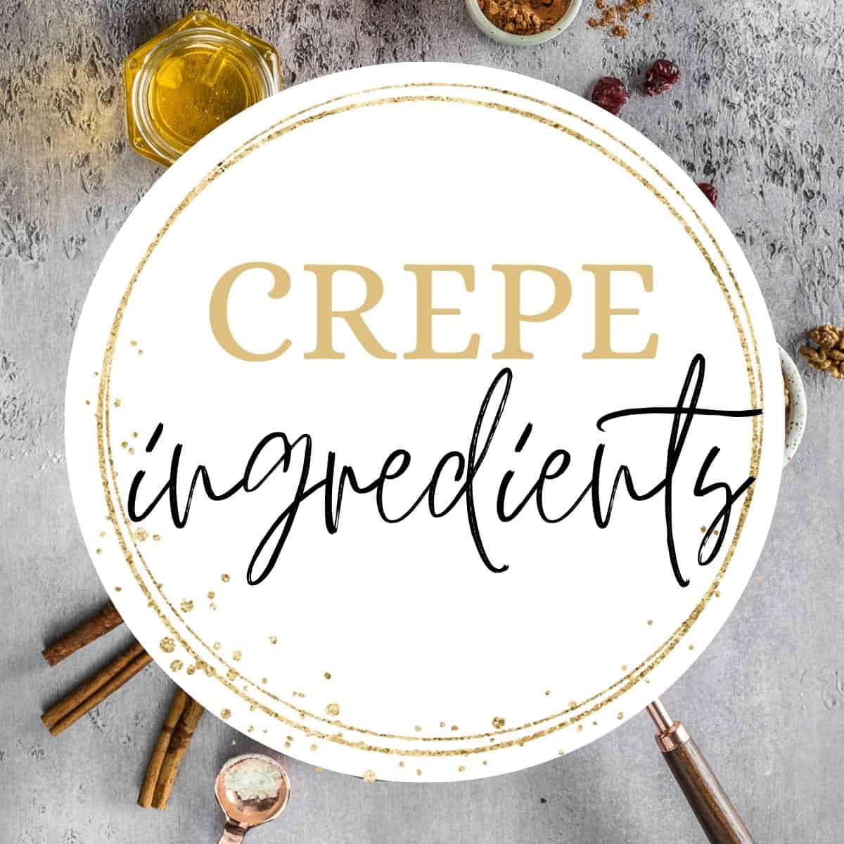 Crepe ingredients with text overlay: Crepe ingredients.