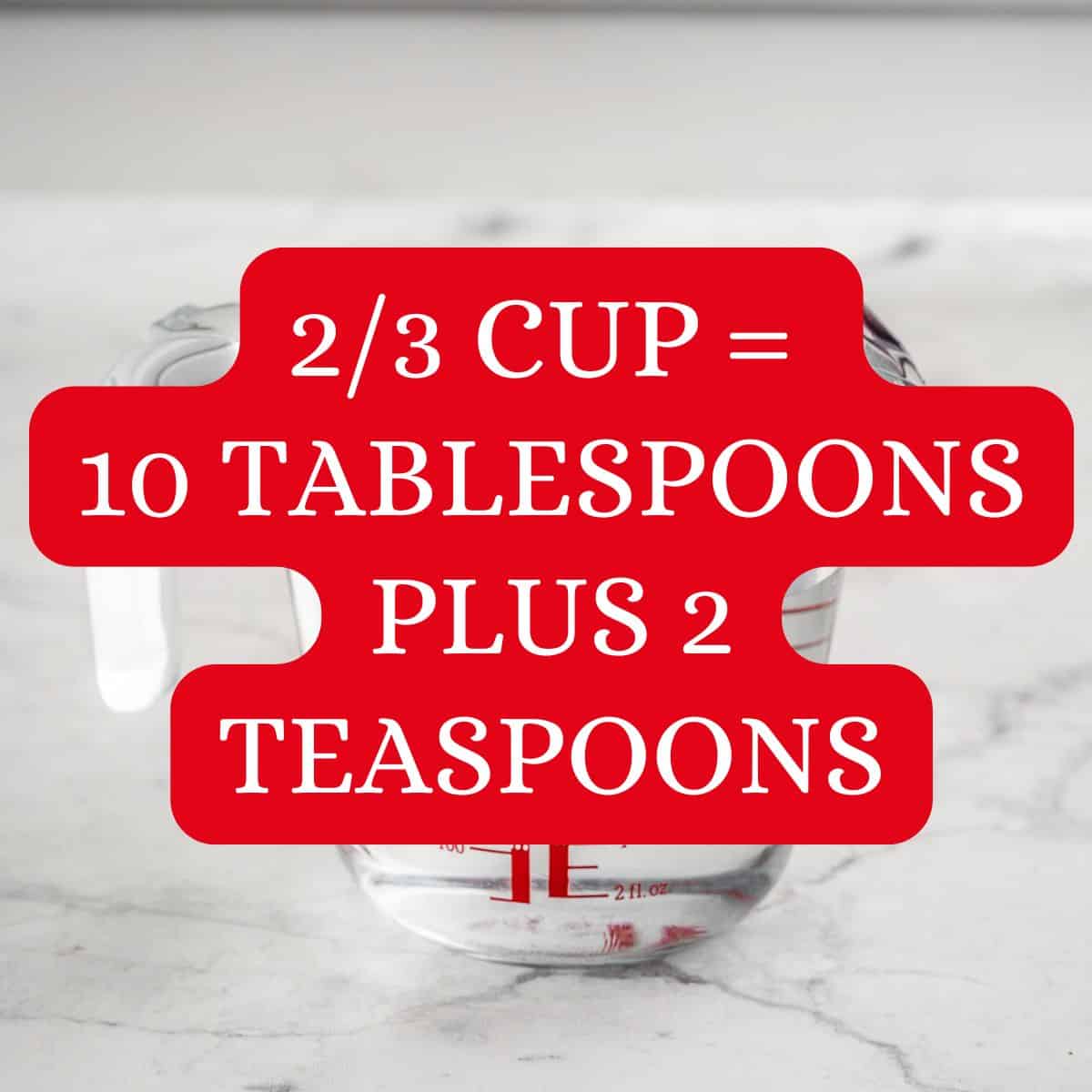 ⅔ cup glass of water with text overlay: ⅔ cup equals 10⅔ tablespoons.