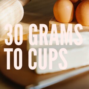 30 Grams To Cups – Baking Like a Chef