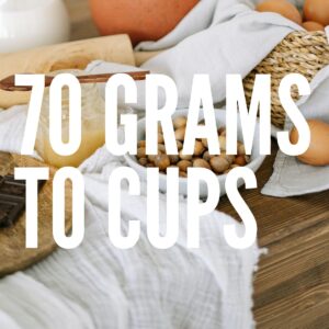 70 Grams To Cups – Baking Like a Chef